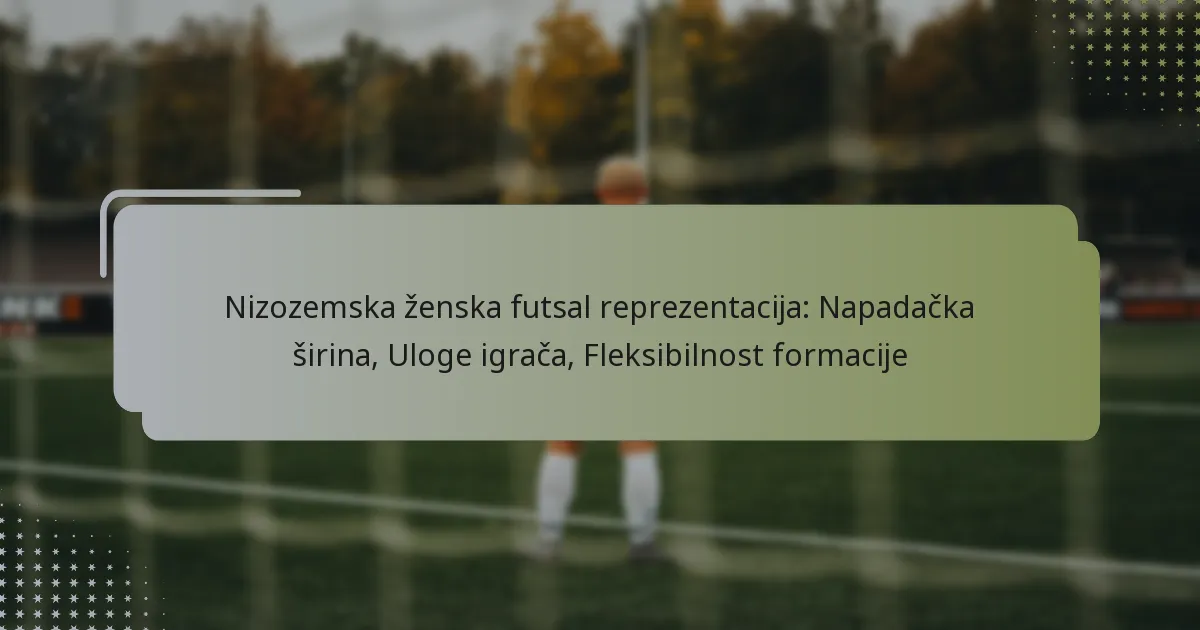 Nizozemska ženska futsal reprezentacija: Napadačka širina, Uloge igrača, Fleksibilnost formacije