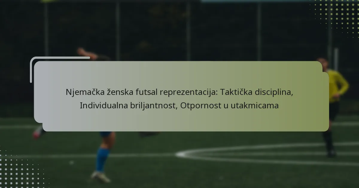 Njemačka ženska futsal reprezentacija: Taktička disciplina, Individualna briljantnost, Otpornost u utakmicama