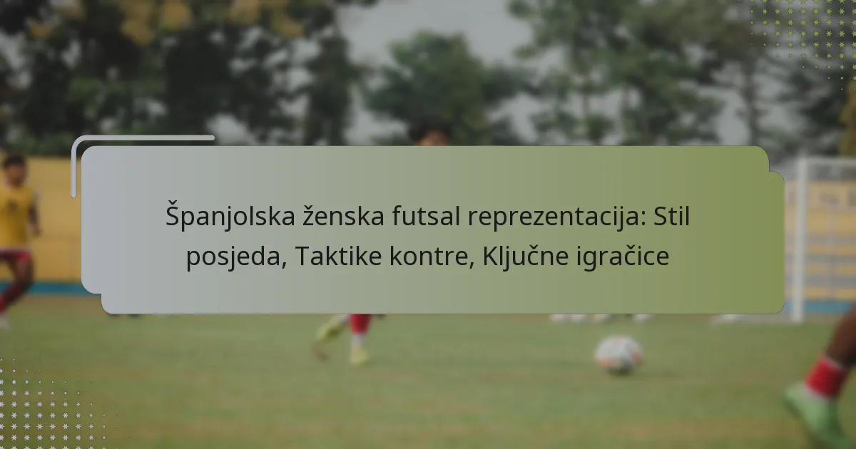 Španjolska ženska futsal reprezentacija: Stil posjeda, Taktike kontre, Ključne igračice