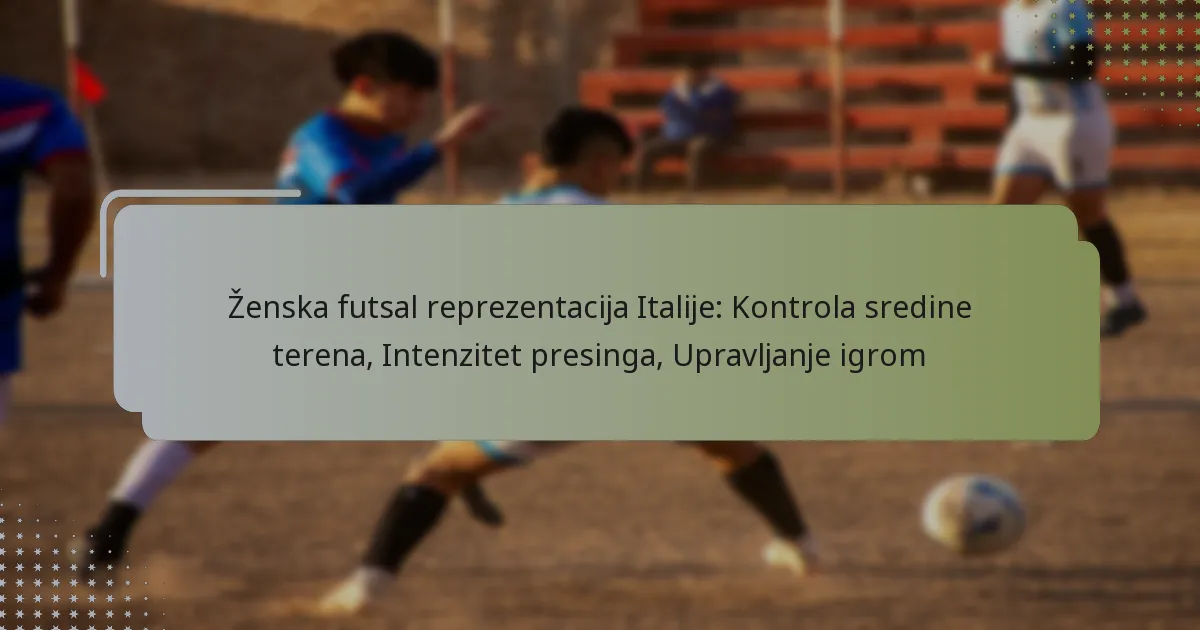 Ženska futsal reprezentacija Italije: Kontrola sredine terena, Intenzitet presinga, Upravljanje igrom