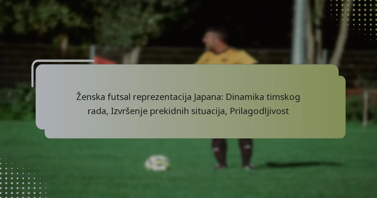 Ženska futsal reprezentacija Japana: Dinamika timskog rada, Izvršenje prekidnih situacija, Prilagodljivost