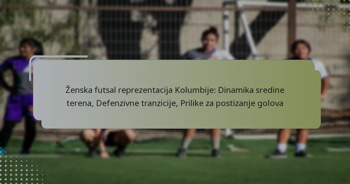 Ženska futsal reprezentacija Kolumbije: Dinamika sredine terena, Defenzivne tranzicije, Prilike za postizanje golova