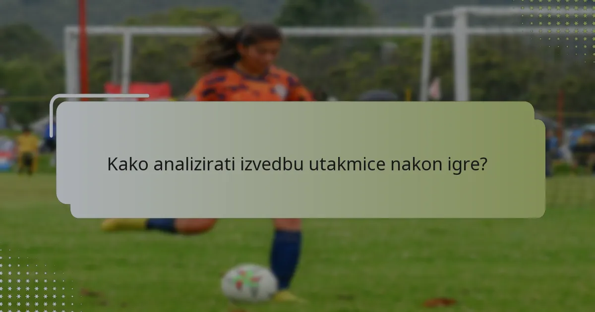 Kako analizirati izvedbu utakmice nakon igre?