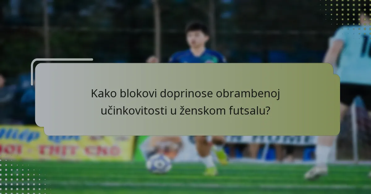 Kako blokovi doprinose obrambenoj učinkovitosti u ženskom futsalu?