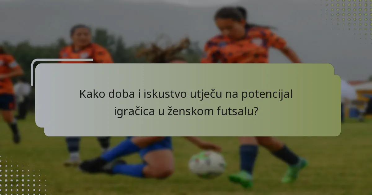 Kako doba i iskustvo utječu na potencijal igračica u ženskom futsalu?