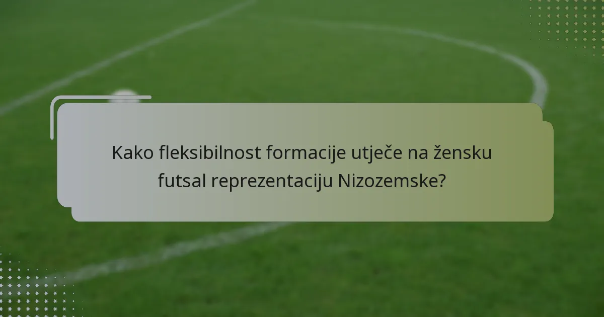 Kako fleksibilnost formacije utječe na žensku futsal reprezentaciju Nizozemske?