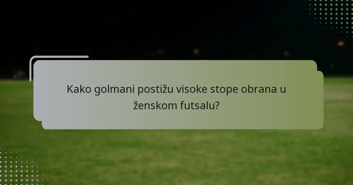 Kako golmani postižu visoke stope obrana u ženskom futsalu?