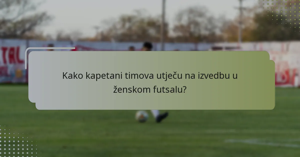 Kako kapetani timova utječu na izvedbu u ženskom futsalu?