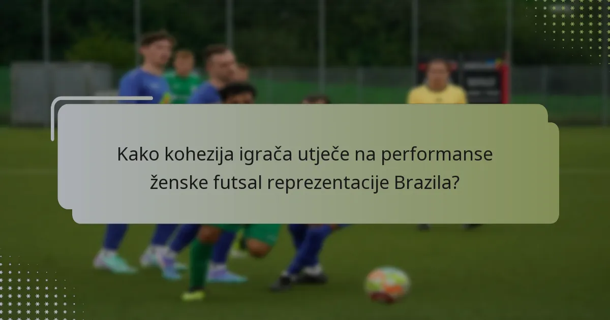 Kako kohezija igrača utječe na performanse ženske futsal reprezentacije Brazila?