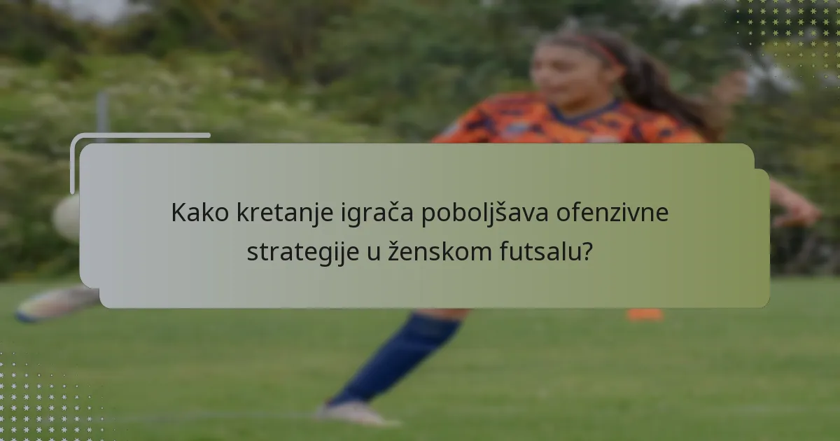 Kako kretanje igrača poboljšava ofenzivne strategije u ženskom futsalu?