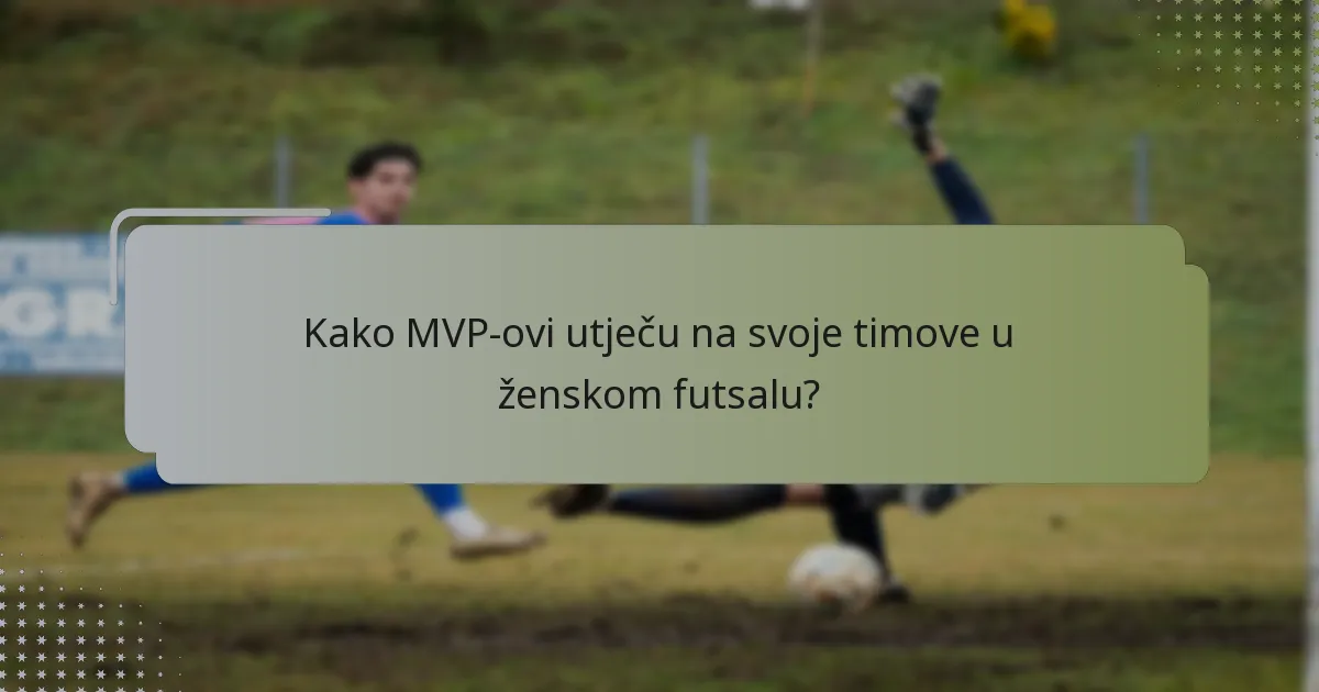Kako MVP-ovi utječu na svoje timove u ženskom futsalu?