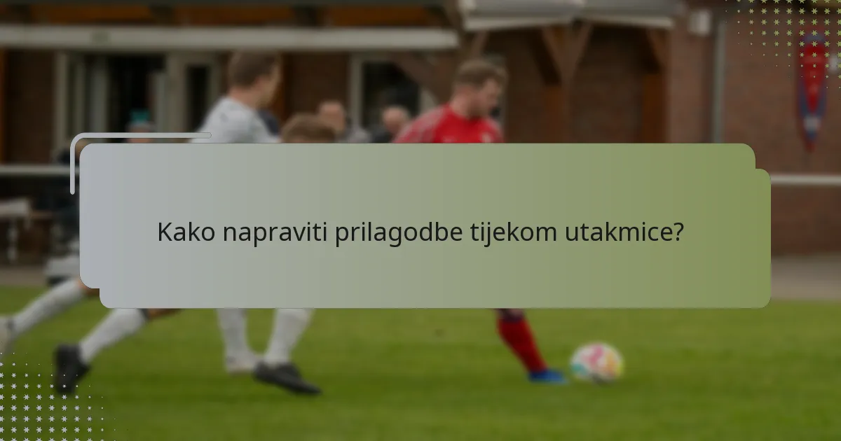 Kako napraviti prilagodbe tijekom utakmice?