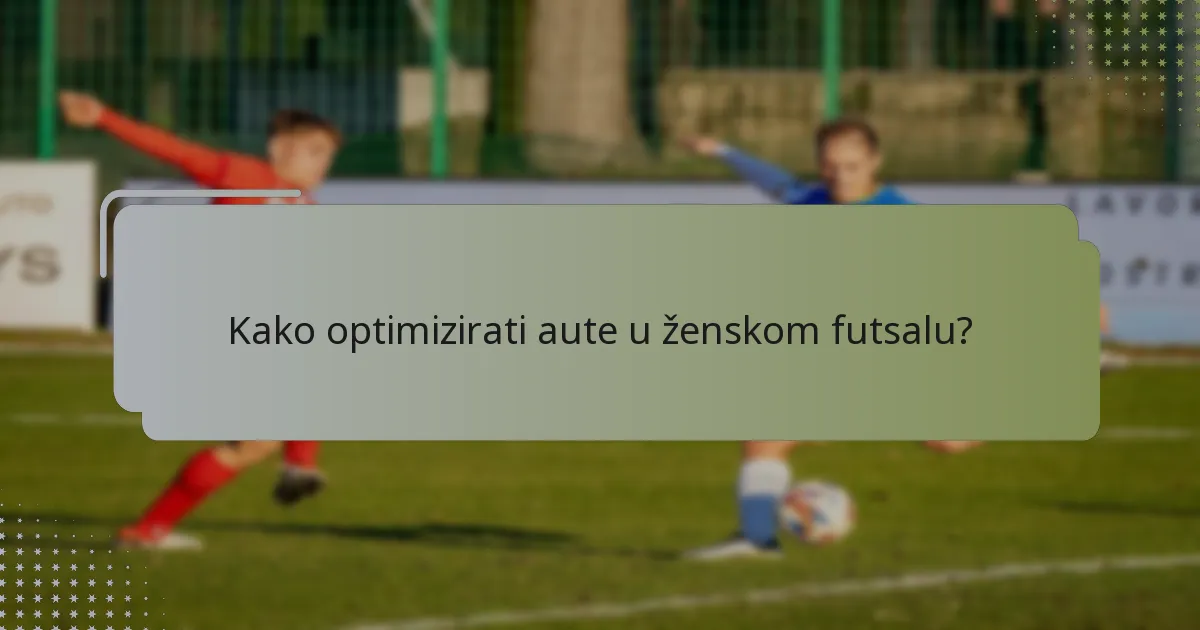 Kako optimizirati aute u ženskom futsalu?