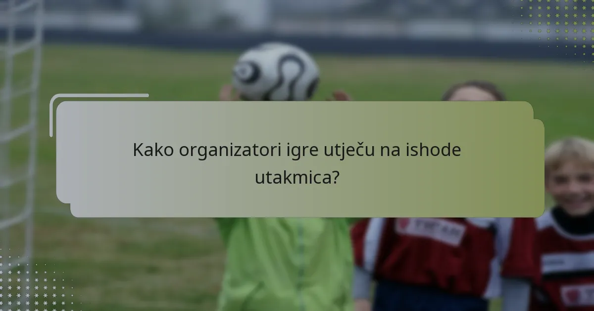 Kako organizatori igre utječu na ishode utakmica?