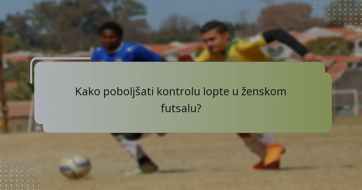 Kako poboljšati kontrolu lopte u ženskom futsalu?