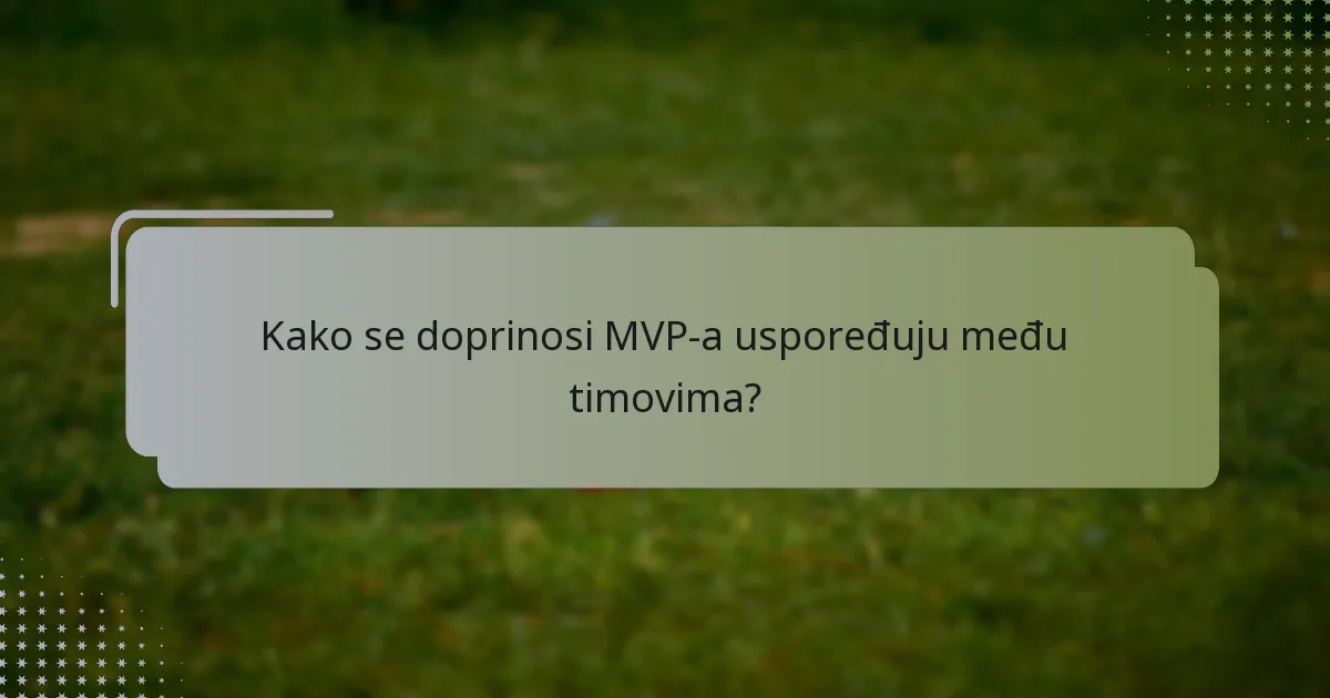 Kako se doprinosi MVP-a uspoređuju među timovima?