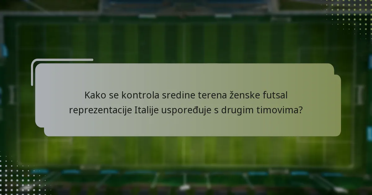 Kako se kontrola sredine terena ženske futsal reprezentacije Italije uspoređuje s drugim timovima?