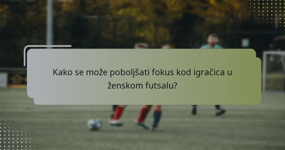 Kako se može poboljšati fokus kod igračica u ženskom futsalu?