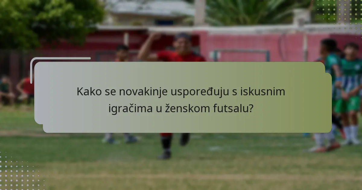 Kako se novakinje uspoređuju s iskusnim igračima u ženskom futsalu?