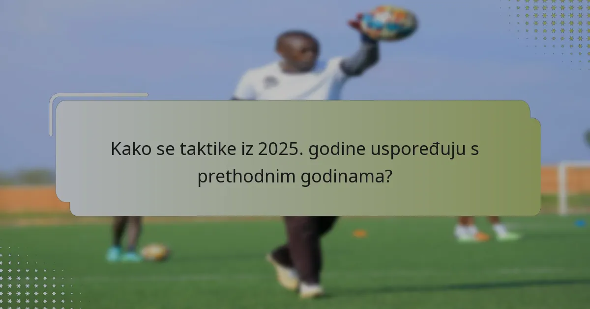 Kako se taktike iz 2025. godine uspoređuju s prethodnim godinama?