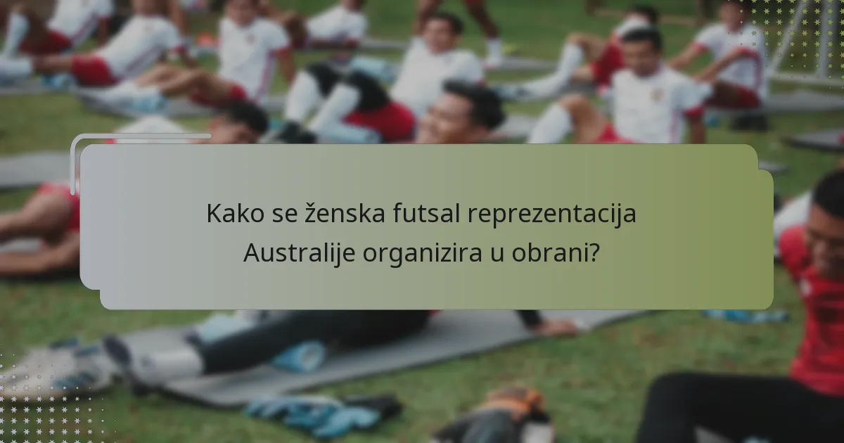 Kako se ženska futsal reprezentacija Australije organizira u obrani?
