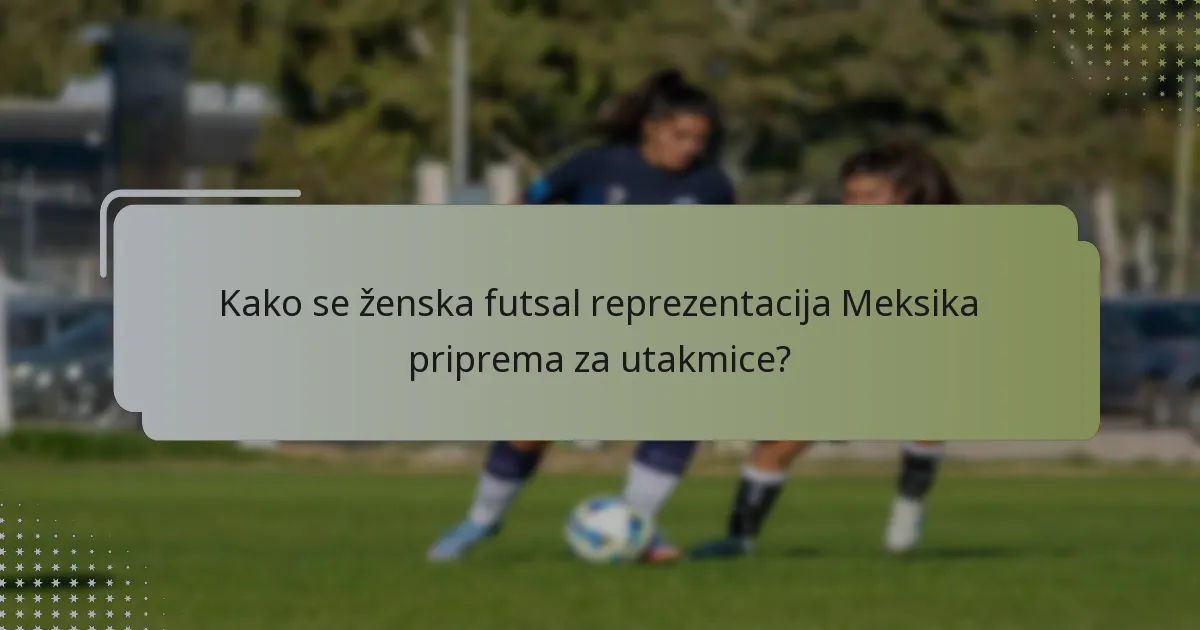Kako se ženska futsal reprezentacija Meksika priprema za utakmice?