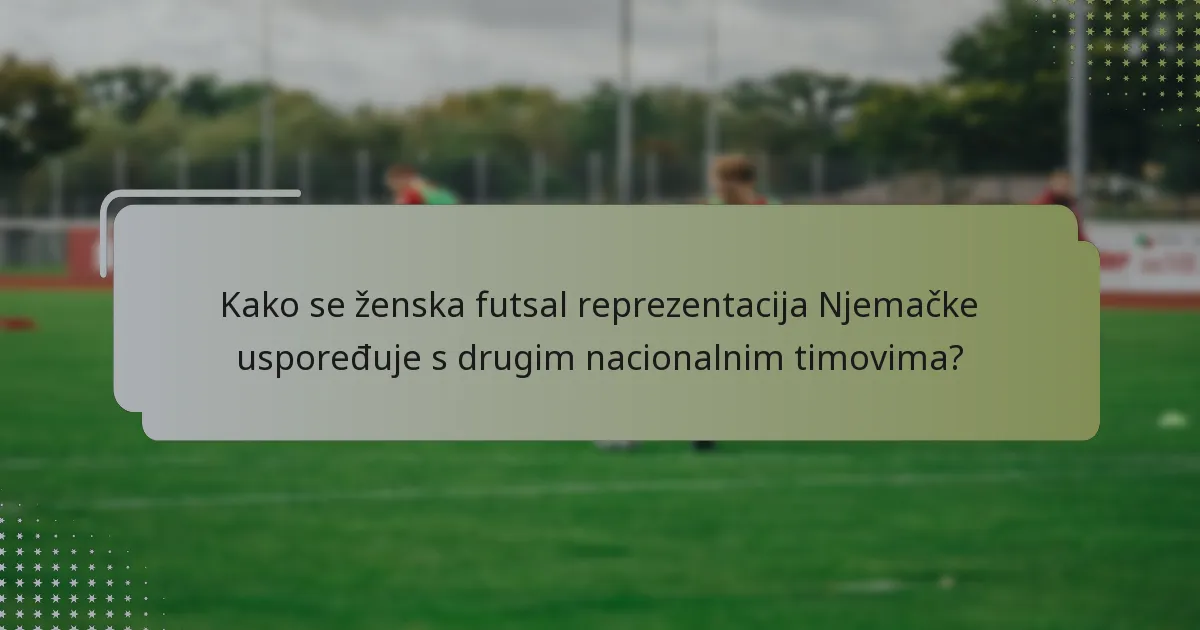 Kako se ženska futsal reprezentacija Njemačke uspoređuje s drugim nacionalnim timovima?