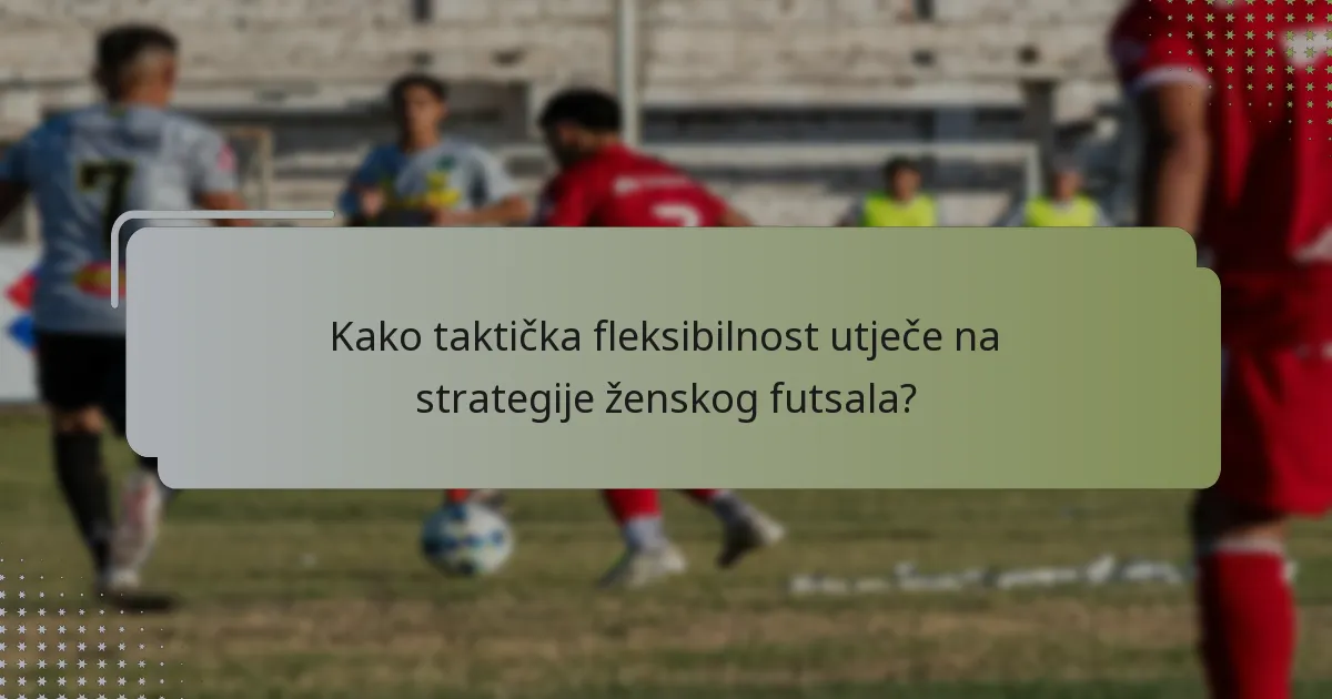 Kako taktička fleksibilnost utječe na strategije ženskog futsala?