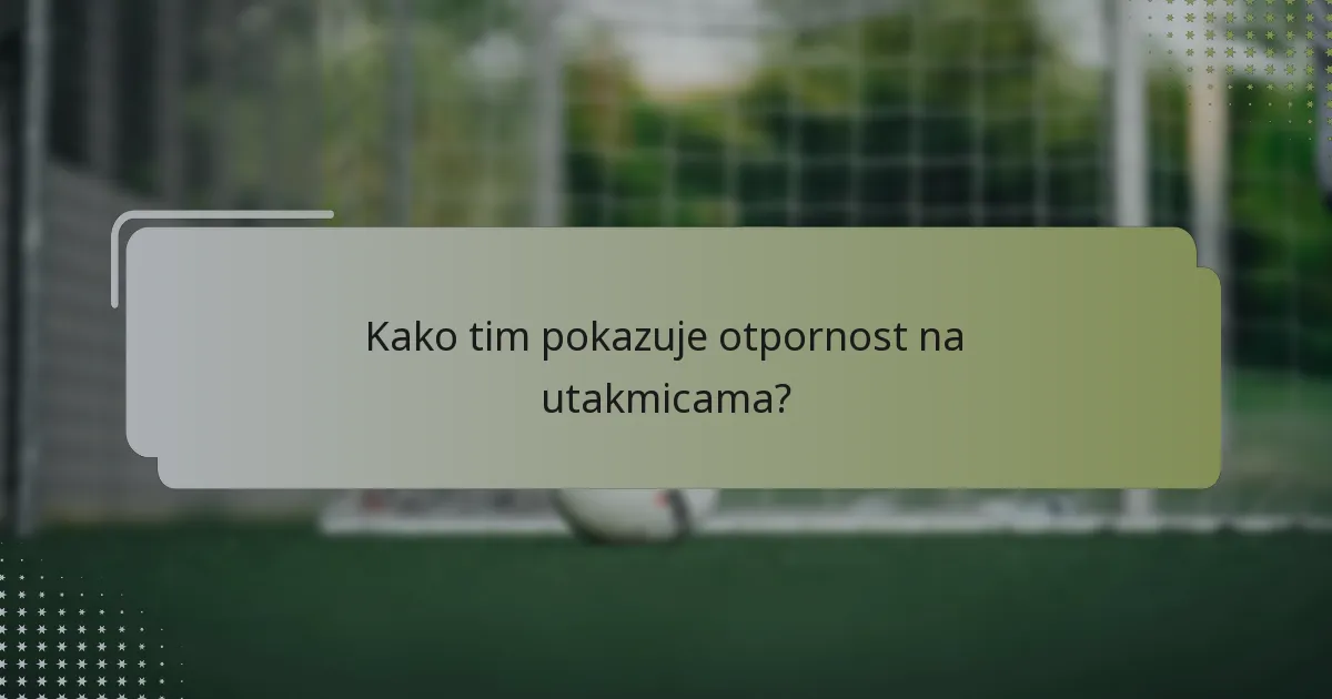 Kako tim pokazuje otpornost na utakmicama?