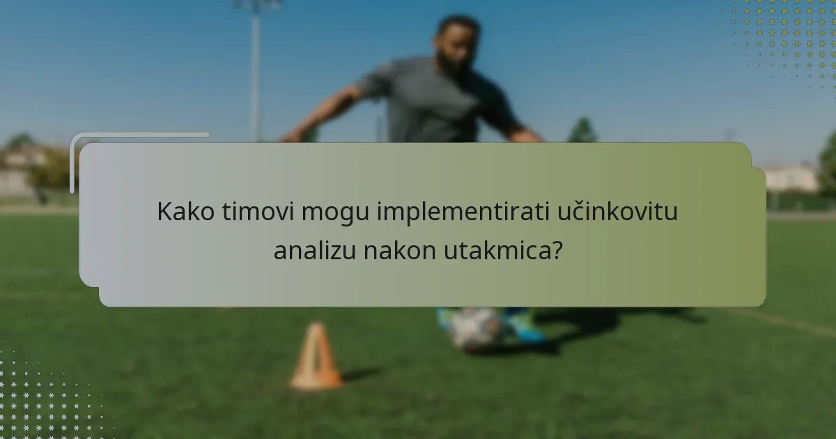 Kako timovi mogu implementirati učinkovitu analizu nakon utakmica?