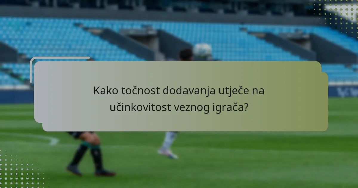 Kako točnost dodavanja utječe na učinkovitost veznog igrača?