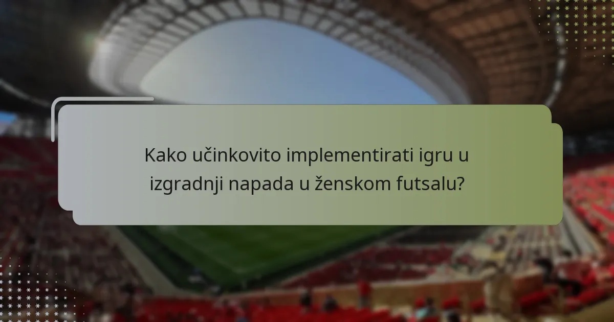 Kako učinkovito implementirati igru u izgradnji napada u ženskom futsalu?