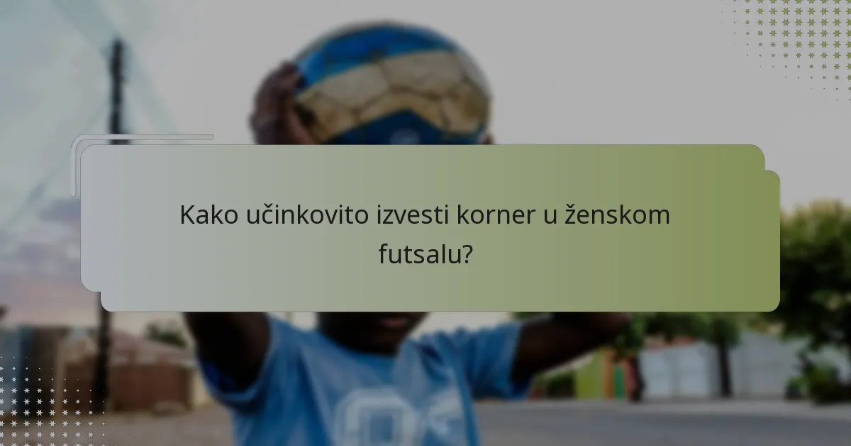 Kako učinkovito izvesti korner u ženskom futsalu?