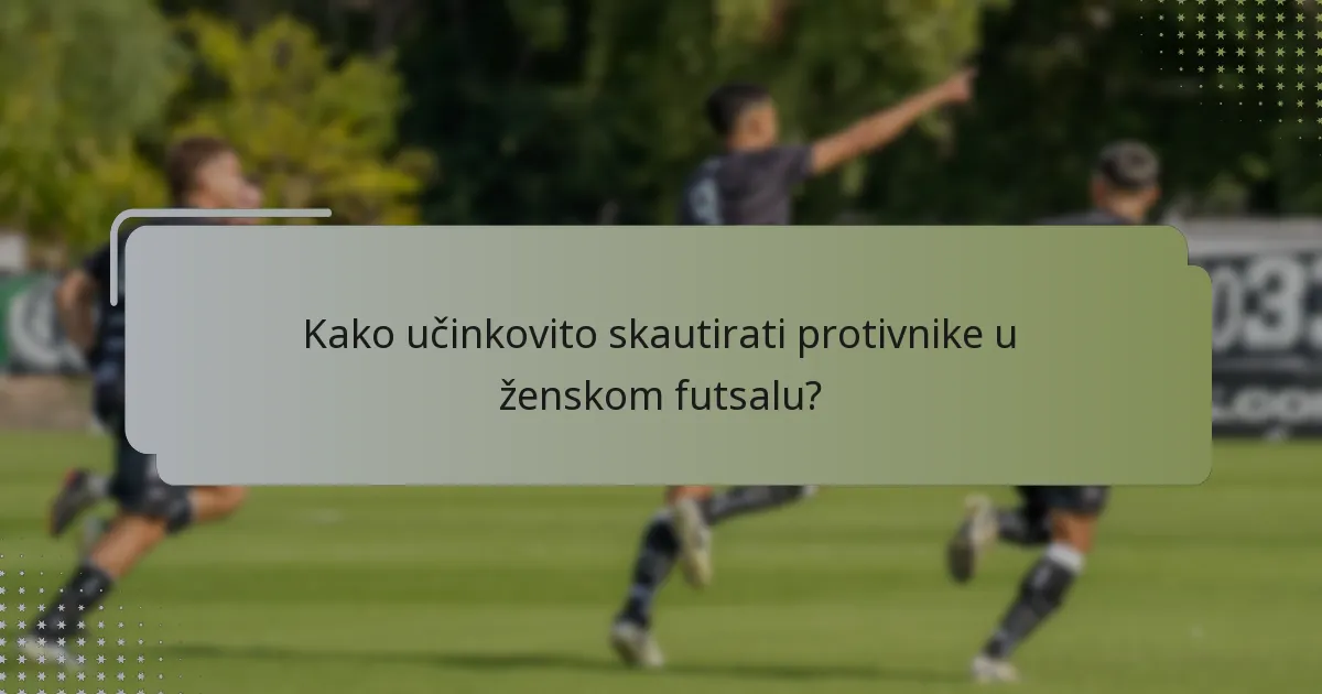 Kako učinkovito skautirati protivnike u ženskom futsalu?