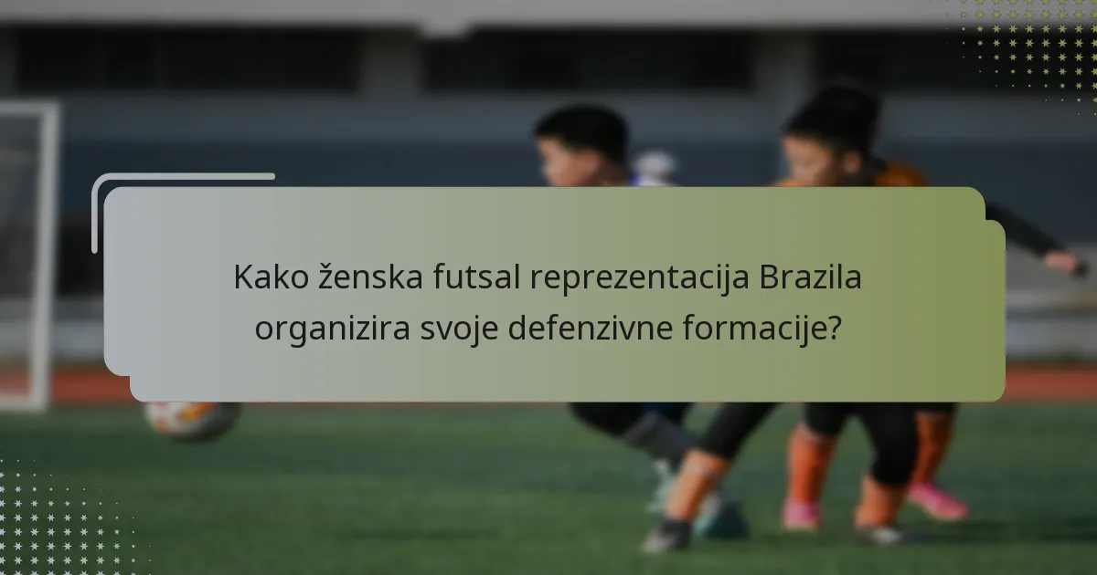 Kako ženska futsal reprezentacija Brazila organizira svoje defenzivne formacije?