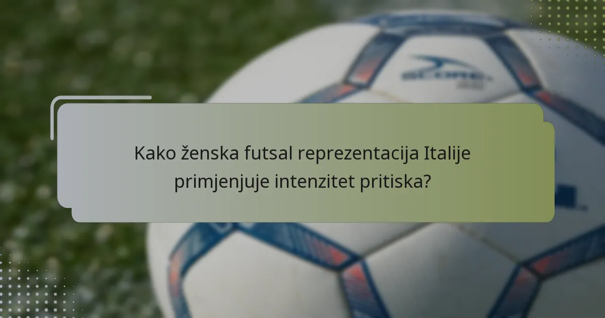 Kako ženska futsal reprezentacija Italije primjenjuje intenzitet pritiska?