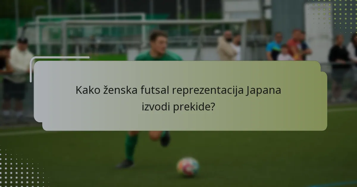 Kako ženska futsal reprezentacija Japana izvodi prekide?