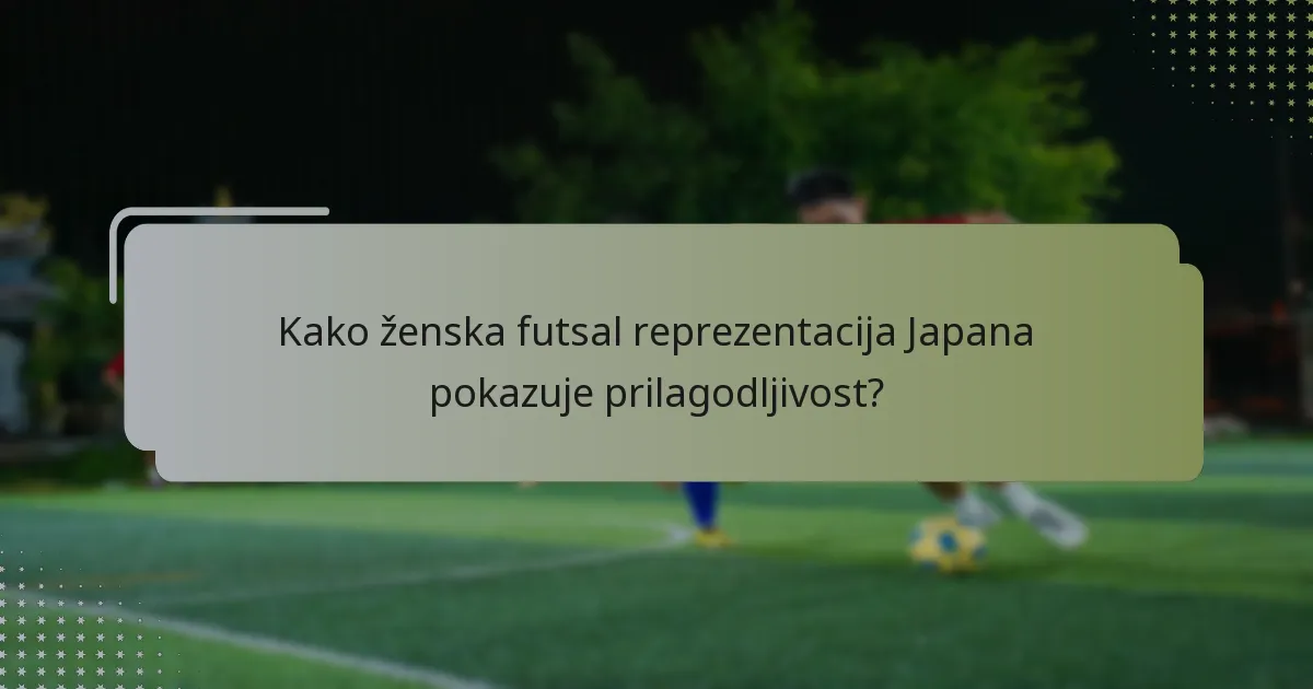 Kako ženska futsal reprezentacija Japana pokazuje prilagodljivost?