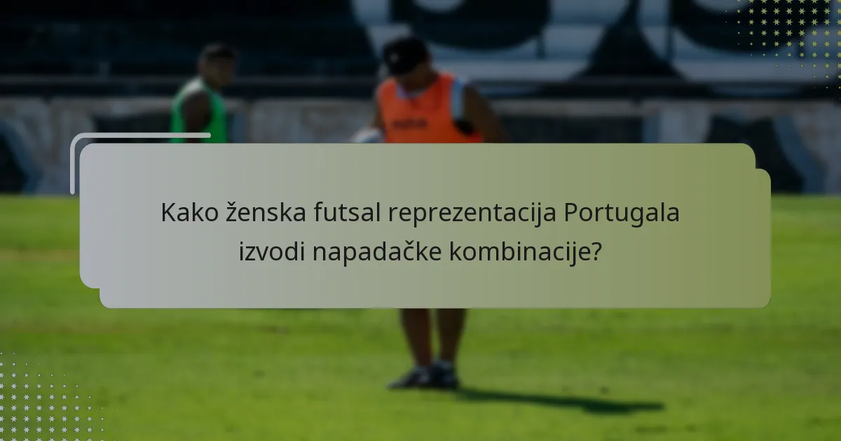 Kako ženska futsal reprezentacija Portugala izvodi napadačke kombinacije?