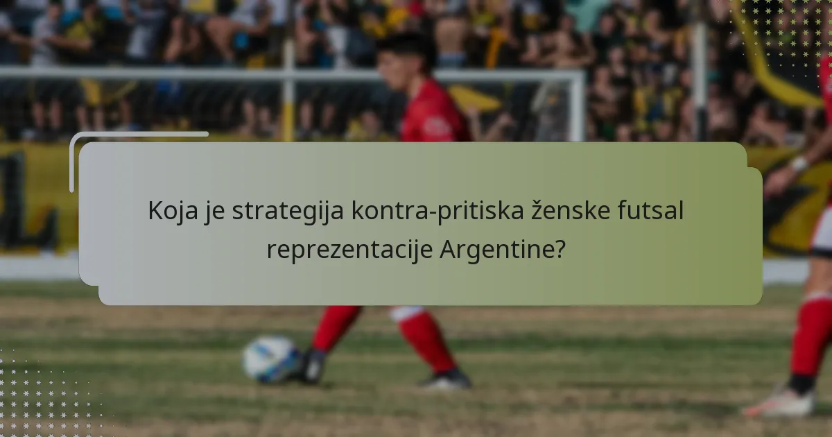 Koja je strategija kontra-pritiska ženske futsal reprezentacije Argentine?