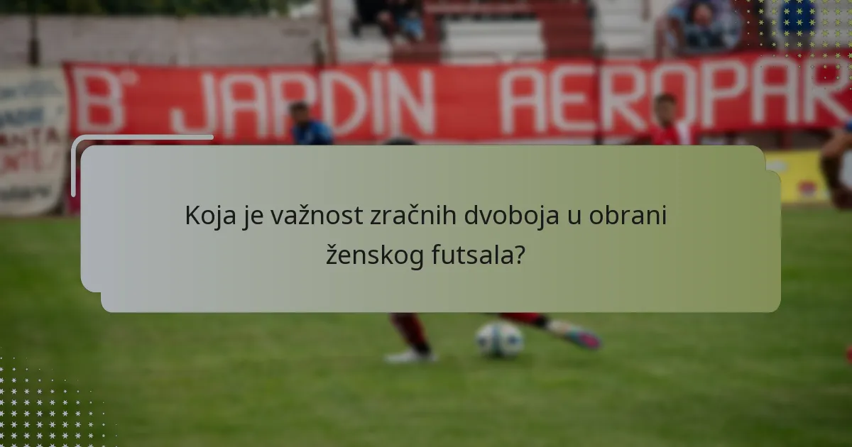 Koja je važnost zračnih dvoboja u obrani ženskog futsala?