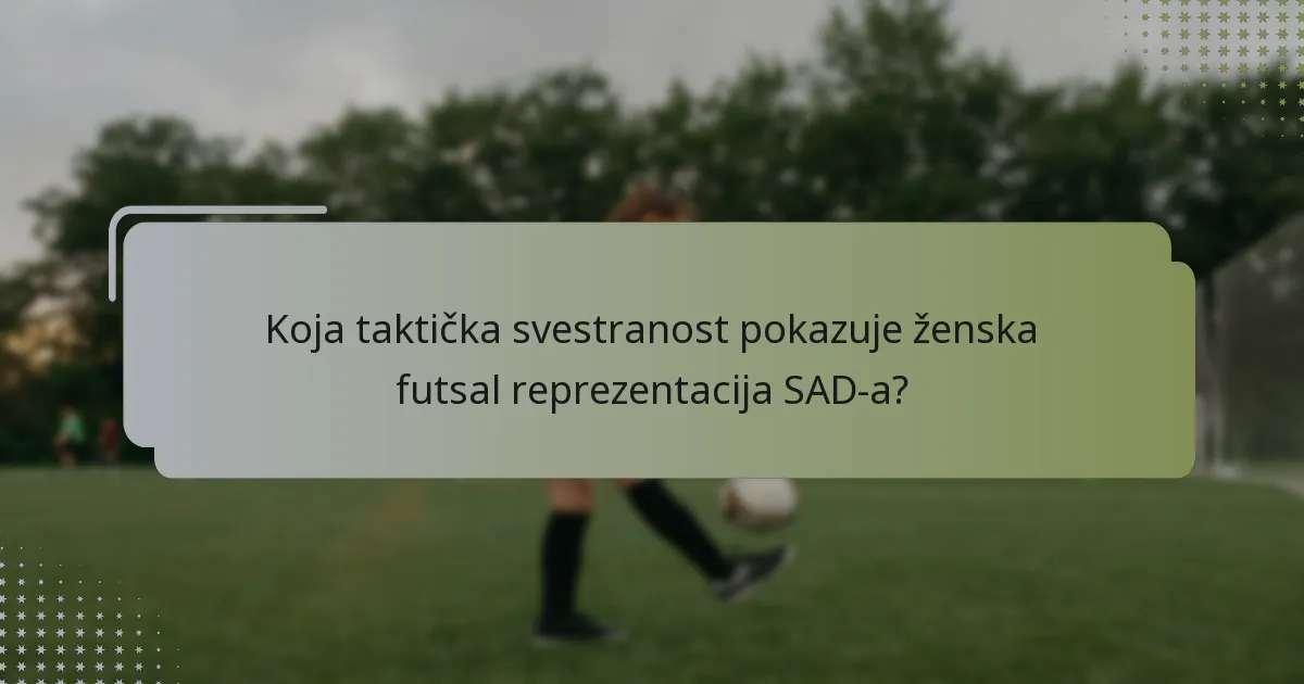 Koja taktička svestranost pokazuje ženska futsal reprezentacija SAD-a?