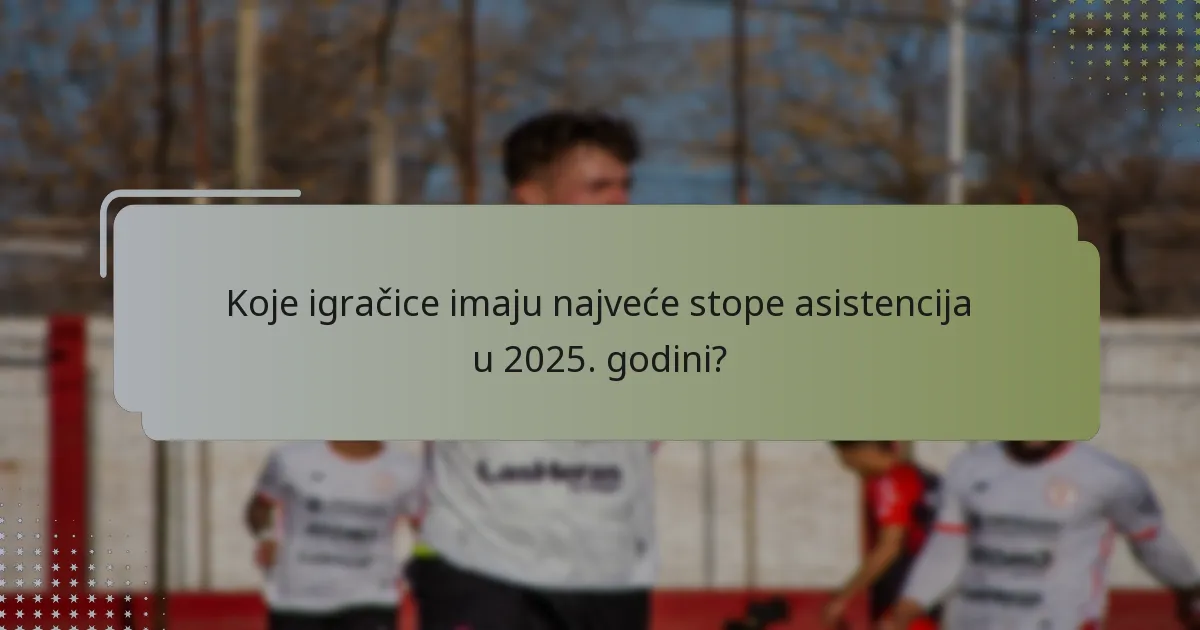Koje igračice imaju najveće stope asistencija u 2025. godini?