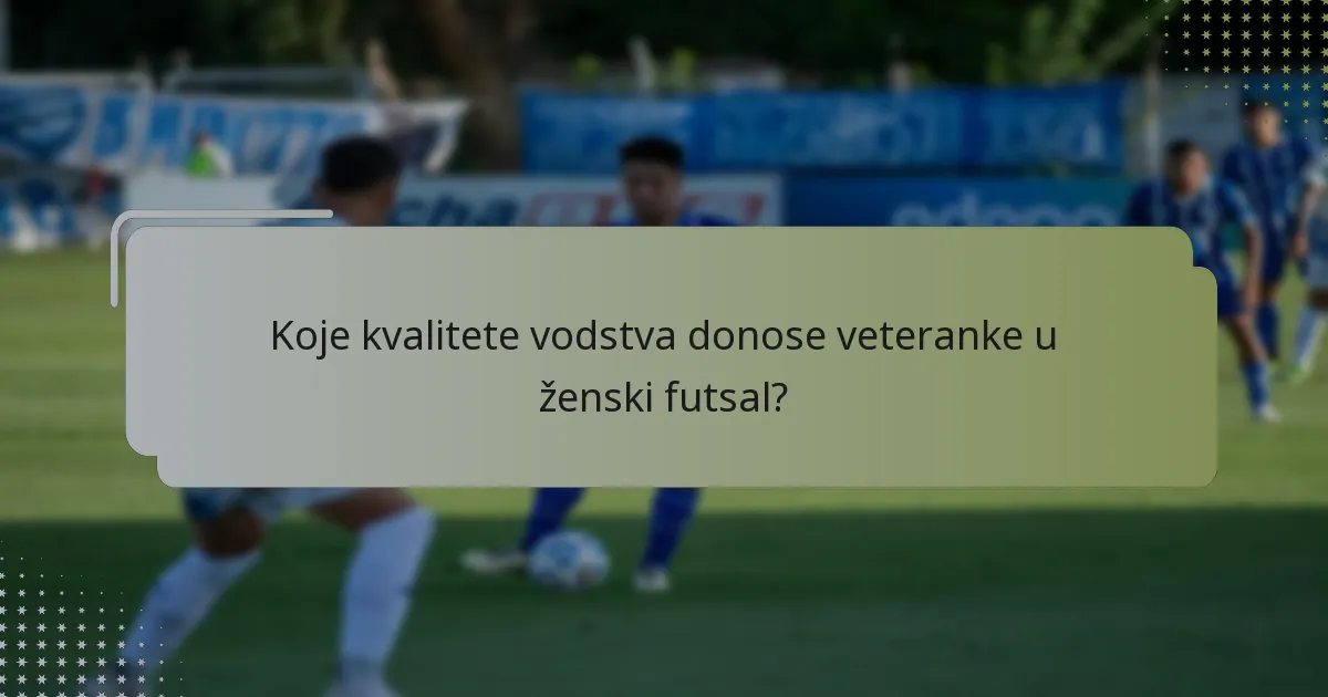 Koje kvalitete vodstva donose veteranke u ženski futsal?