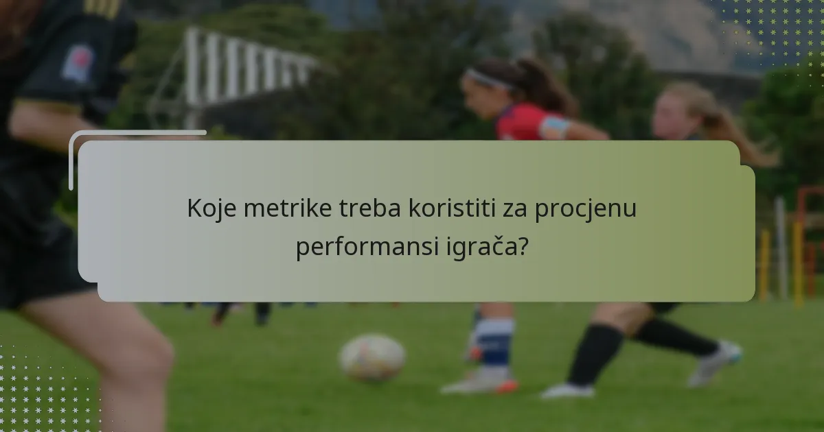 Koje metrike treba koristiti za procjenu performansi igrača?