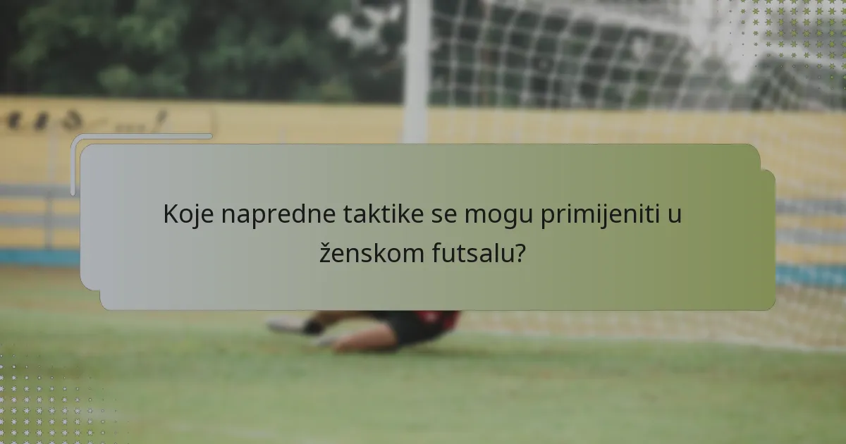 Koje napredne taktike se mogu primijeniti u ženskom futsalu?