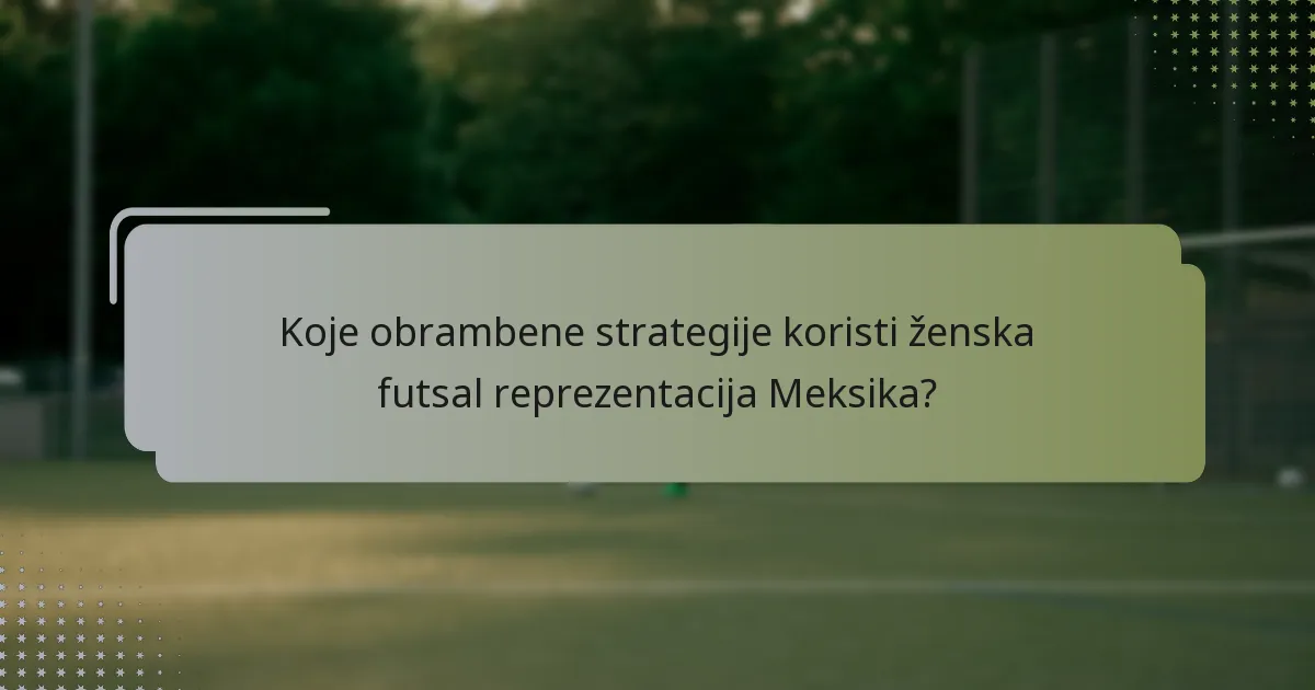 Koje obrambene strategije koristi ženska futsal reprezentacija Meksika?