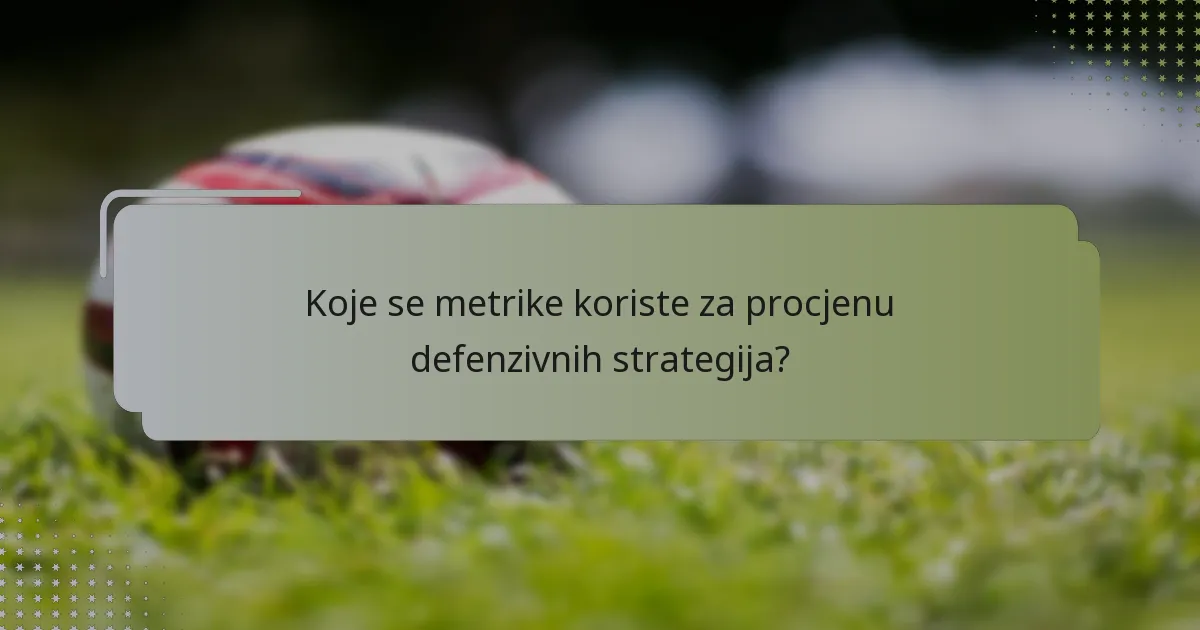 Koje se metrike koriste za procjenu defenzivnih strategija?