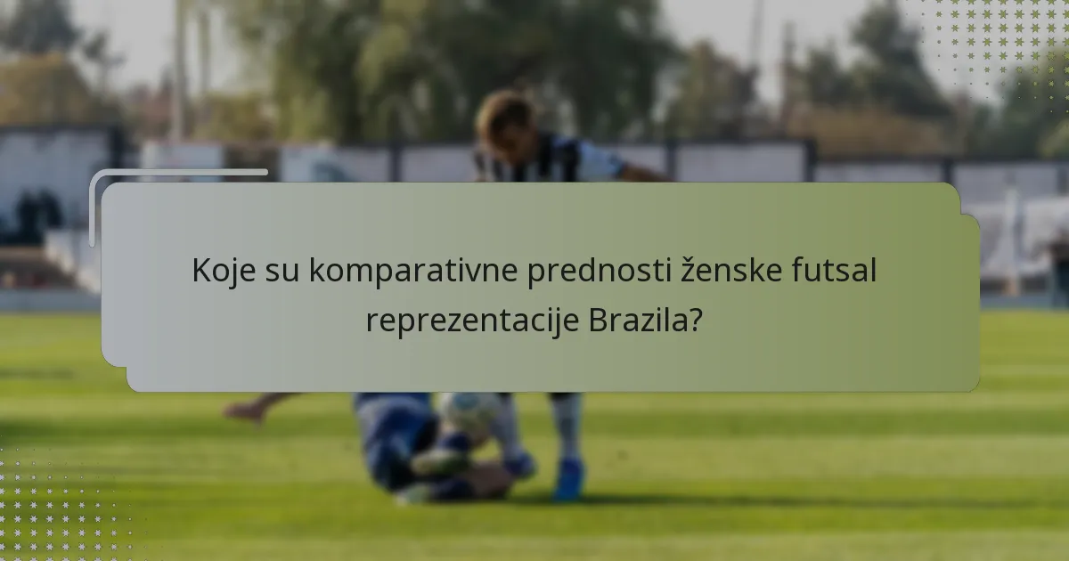 Koje su komparativne prednosti ženske futsal reprezentacije Brazila?