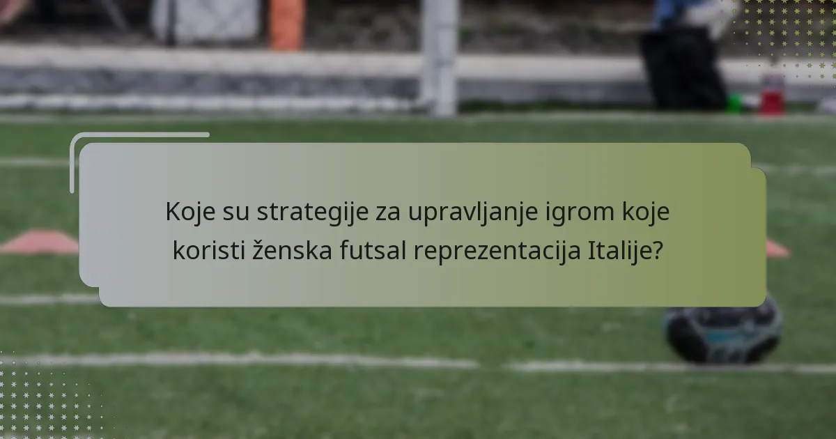 Koje su strategije za upravljanje igrom koje koristi ženska futsal reprezentacija Italije?